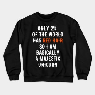 Only 2% of the world has red hair so I am basically a majestic unicorn Crewneck Sweatshirt